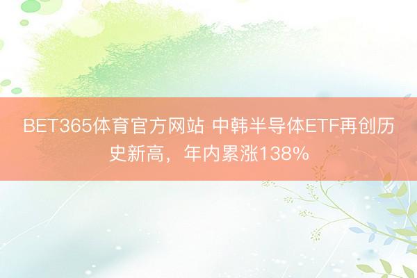 BET365体育官方网站 中韩半导体ETF再创历史新高，年内累涨138%