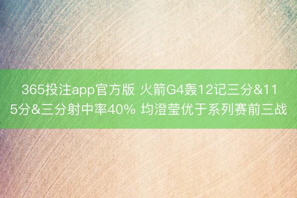 365投注app官方版 火箭G4轰12记三分&115分&三分射中率40% 均澄莹优于系列赛前三战