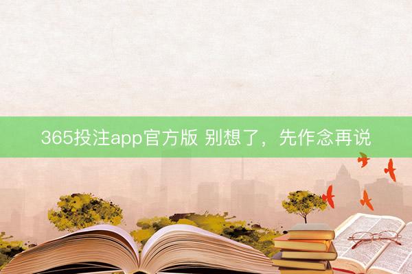 365投注app官方版 别想了，先作念再说