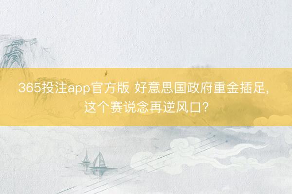 365投注app官方版 好意思国政府重金插足, 这个赛说念再逆风口?