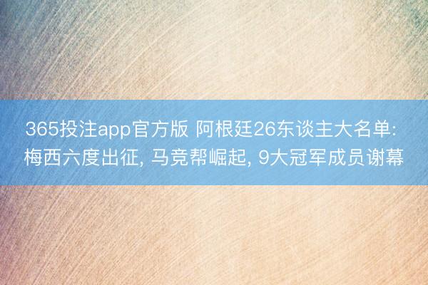 365投注app官方版 阿根廷26东谈主大名单: 梅西六度出