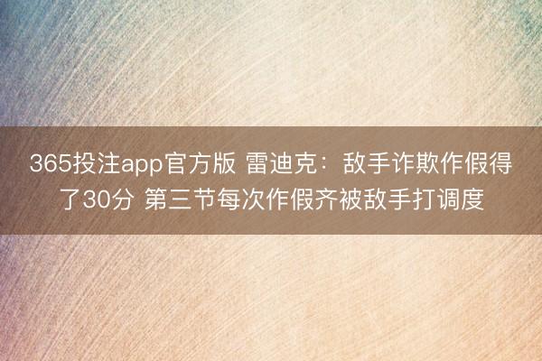 365投注app官方版 雷迪克：敌手诈欺作假得了30分 第三节每次作假齐被敌手打调度