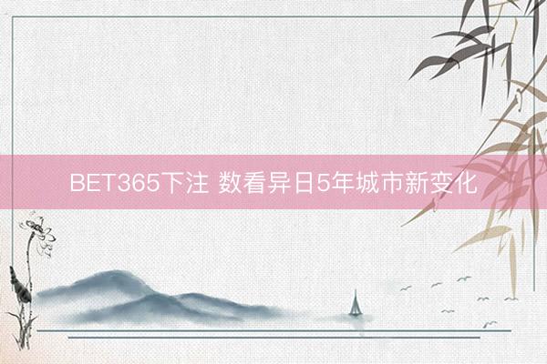BET365下注 数看异日5年城市新变化