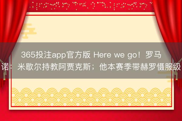 365投注app官方版 Here we go！罗马诺：米歇尔持教阿贾克斯；他本赛季带赫罗慑服级