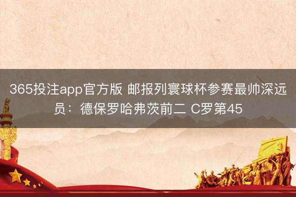 365投注app官方版 邮报列寰球杯参赛最帅深远员:德保罗哈弗茨前二 C罗第45